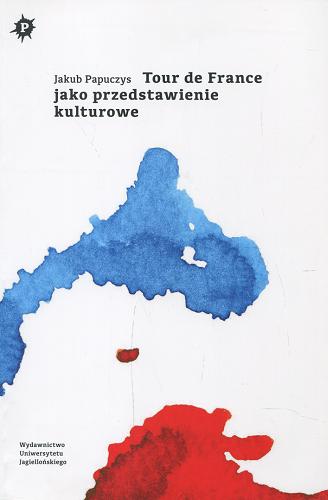 Okładka książki Tour de France jako przedstawienie kulturowe / Jakub Papuczys.