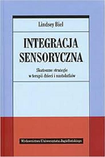 Okładka książki Integracja sensoryczna : skuteczne strategie w terapii dzieci i nastolatków / Lindsey Biel ; tłumaczenie Joanna Gołąb.