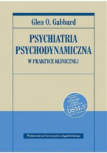 Okładka książki Psychiatria psychodynamiczna w praktyce klinicznej / Glen O. Gabbard ; tłumaczenie Małgorzata Cierpisz.