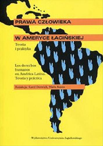 Okładka książki Prawa człowieka w Ameryce Łacińskiej : teoria i praktyka = Los derechos humanos en América Latina : teoría y práctica / redakcja Karol Derwich, Marta Kania.