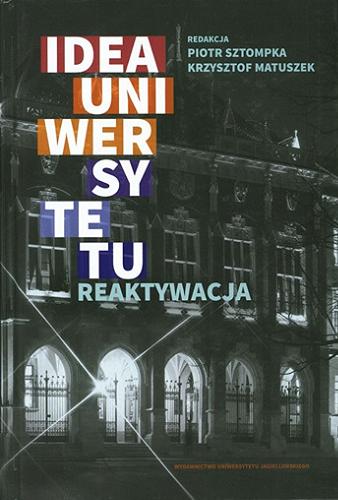 Okładka książki Idea uniwersytetu : reaktywacja / red. Piotr Sztompka, Krzysztof Matuszek.