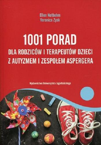 Okładka książki 1001 porad dla rodziców i terapeutów dzieci z autyzmem i zespołem Aspergera / Ellen Notbohm, Veronica Zysk ; przekład Aleksandra Haduła.