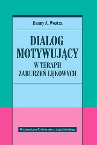 Okładka książki Dialog motywujący w terapii zaburzeń lękowych / Henny A. Westra ; tłumaczenie Anna Nowak.