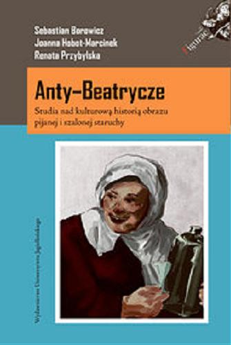 Okładka książki  Anty-Beatrycze : studia nad kulturową historią obrazu pijanej i szalonej staruchy  1