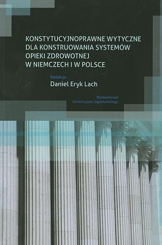 Okładka książki Konstytucyjnoprawne wytyczne dla konstruowania systemów opieki zdrowotnej w Niemczech i w Polsce / redakcja Daniel Eryk Lach.