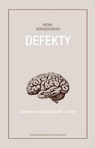 Okładka książki Defekty : literackie auto/pato/grafie : szkice / Iwona Boruszkowska.
