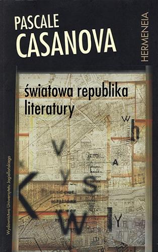 Okładka książki Światowa republika literatury / Pascale Casanova ; przełożyły Elżbieta Gałuszka, Anna Turczyn.
