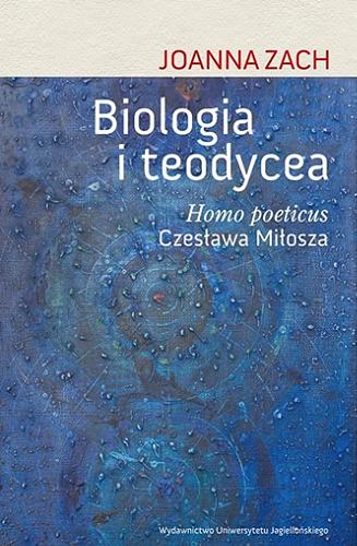 Okładka książki Biologia i teodycea : Homo poeticus Czesława Miłosza / Joanna Zach.