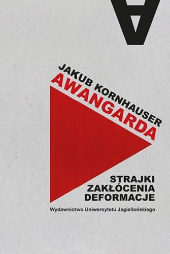 Okładka książki Awangarda : strajki, zakłócenia, deformacje / Jakub Kornhauser.