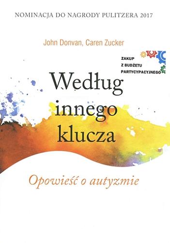 Okładka książki Według innego klucza : opowieść o autyzmie / John Donvan, Caren Zucker ; tłumaczenie Andrzej Homańczyk.