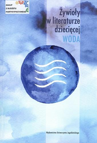 Okładka książki Żywioły w literaturze dziecięcej : woda / pod redakcją Anny Czabanowskiej-Wróbel, Krystyny Zabawy.