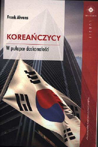 Okładka książki Koreańczycy : w pułapce doskonałości / Frank Ahrens ; tłumaczenie Aleksandra Czwojdrak.