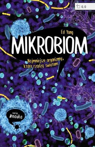 Okładka książki Mikrobiom : najmniejsze organizmy, które rządzą światem / Ed Yong ; tłumaczenie Magdalena Rabsztyn-Anioł.