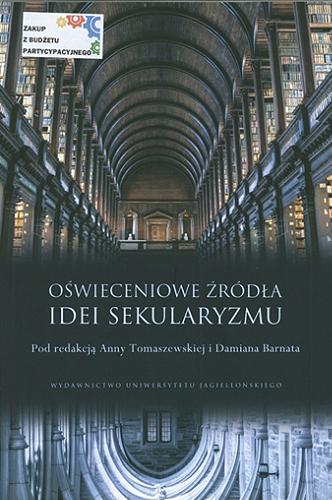 Okładka książki Oświeceniowe źródła idei sekularyzmu / pod redakcją Anny Tomaszewskiej i Damiana Barnata.
