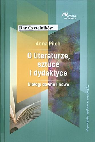 Okładka książki O literaturze, sztuce i dydaktyce : dialogi dawne i nowe / Anna Pilch.