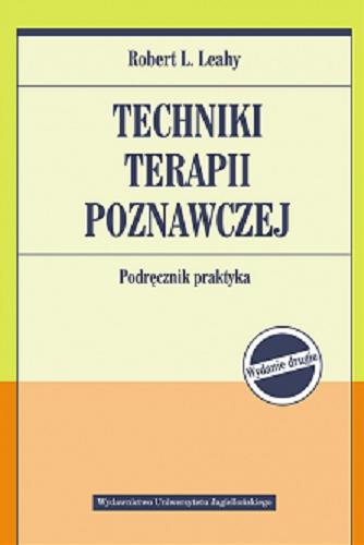 Okładka książki Techniki terapii poznawczej : podręcznik praktyka / Robert L. Leahy ; tłumaczenie Juliusz Okuniewski, Małgorzata Cierpisz.