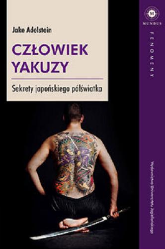 Okładka książki Człowiek yakuzy : sekrety japońskiego półświatka / Jake Adelstein ; tłumaczenie: Barbara Gutowska-Nowak.