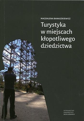 Okładka książki Turystyka w miejscach kłopotliwego dziedzictwa / Magdalena Banaszkiewicz.