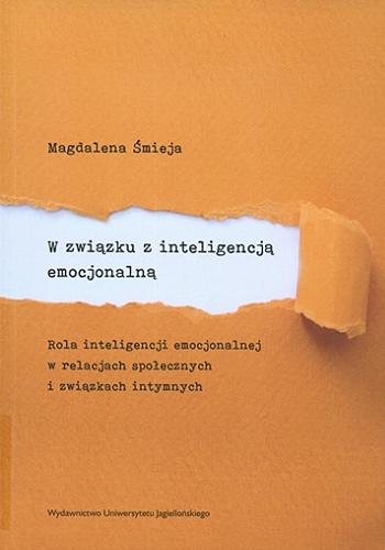 Okładka książki W związku z inteligencją emocjonalną : rola inteligencji emocjonalnej w relacjach społecznych i związkach intymnych / Magdalena Śmieja.