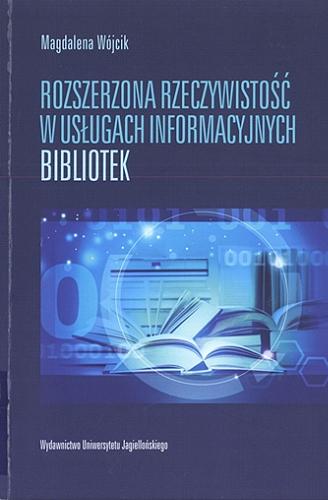 Okładka książki Rozszerzona rzeczywistość w usługach informacyjnych bibliotek / Magdalena Wójcik.