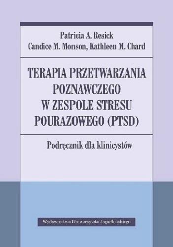 Okładka  Terapia przetwarzania poznawczego w zespole stresu pourazowego (PTSD) : podręcznik dla klinicystów / Patricia A. Resick, Candice M. Monson, Kathleen M. Chard ; tłumaczenie Anna Owsiak.