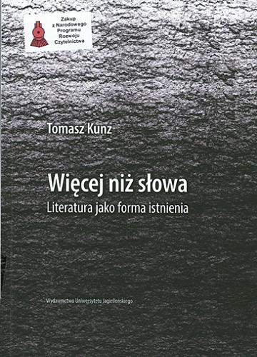 Okładka książki Więcej niż słowa : literatura jako forma istnienia / Tomasz Kunz ; [recenzent dr hab. Piotr Bogalecki].