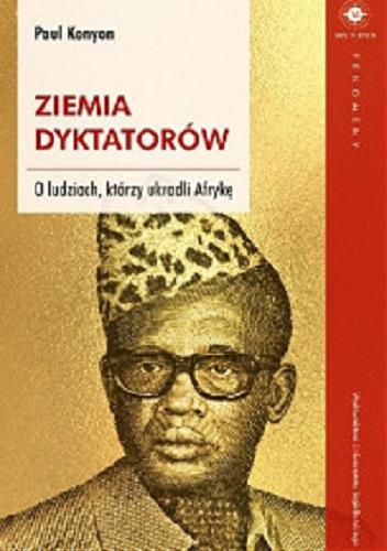Okładka książki Ziemia dyktatorów : o ludziach, którzy ukradli Afrykę / Paul Kenyon ; tłumaczenie: Joanna Gilewicz.