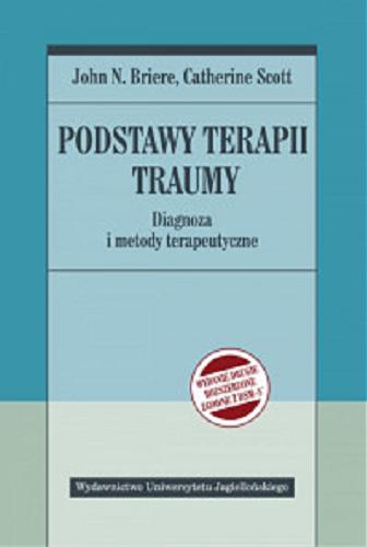 Okładka książki Podstawy terapii traumy : diagnoza i metody terapeutyczne / John Briere, Catherine Scott ; tłumaczenie Juliusz Okuniewski.
