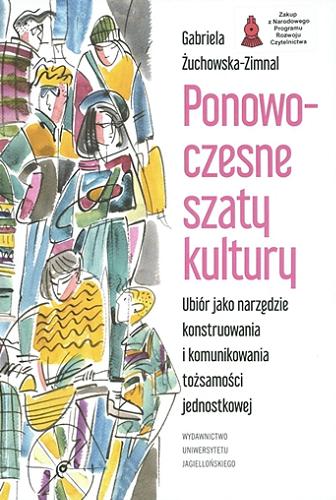 Okładka książki Ponowoczesne szaty kultury : ubiór jako narzędzie konstruowania i komunikowania tożsamości jednostkowej / Gabriela Żuchowska-Zimnal.