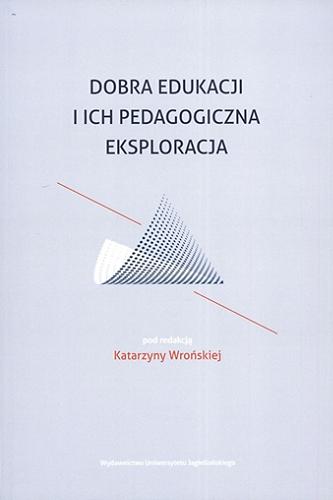 Okładka książki Dobra edukacji i ich pedagogiczna eksploracja / pod redakcją Katarzyny Wrońskiej.
