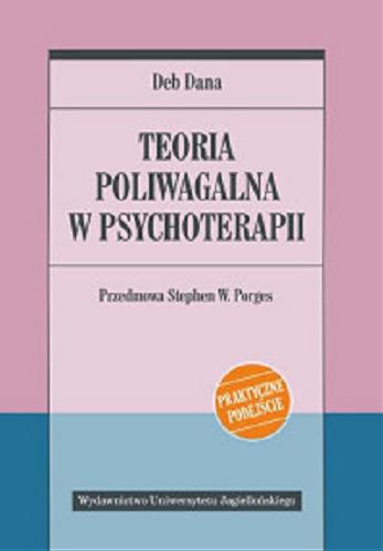 Okładka książki Teoria poliwagalna w psychoterapii : praktyczne podejście / Deb Dana ; przedmowa Stephen W. Porges ; tłumaczenie Aleksander Gomola ; [redaktor naukowy dr n. med. Małgorzata Klecka].