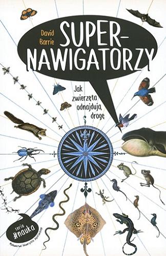 Okładka książki Supernawigatorzy : jak zwierzęta odnajdują drogę / David Barrie ; tłumaczenie Joanna Gilewicz.