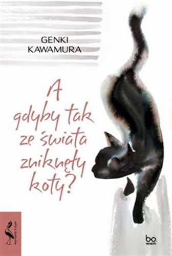 Okładka książki A gdyby tak ze świata zniknęły koty? / Genki Kawamura ; tłumaczenie z japońskiego Dariusz Latoś.