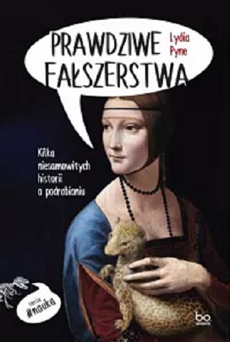 Okładka książki Prawdziwe fałszerstwa : kilka niesamowitych historii o podrabianiu / Lydia Pyne ; tłumaczenie Andrzej Homańczyk.