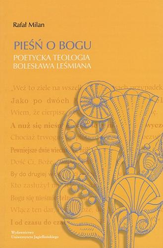 Okładka książki Pieśń o Bogu : poetycka teologia Bolesława Leśmiana / Rafał Milan ; [recenzent prof. dr hab. Paweł Próchniak].