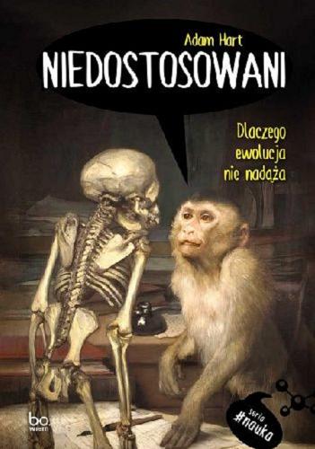 Okładka książki Niedostosowani. Dlaczego ewolucja nie nadąża / Hart Adam ; tłumaczenie Barbara Gutowska-Nowak.