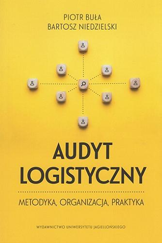 Okładka książki Audyt logistyczny : metodyka, organizacja, praktyka / Piotr Buła, Bartosz Niedzielski ; [recenzenci prof. dr hab. Piotr Jedynak, dr hab. Arkadiusz Kawa, prof. WSL].