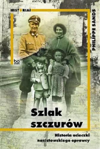 Okładka książki Szlak szczurów : historia ucieczki nazistowskiego oprawcy / Philippe Sands ; tłumaczenie Aleksandra Czwojdrak.