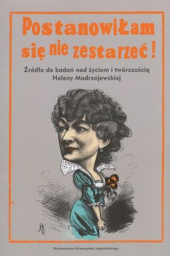 Okładka książki  Postanowiłam się nie zestarzeć : źródła do badań nad życiem i twórczością Heleny Modrzejewskiej  2