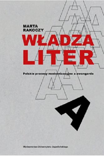 Okładka książki Władza liter : polskie procesy modernizacyjne a awangarda / Marta Rakoczy.