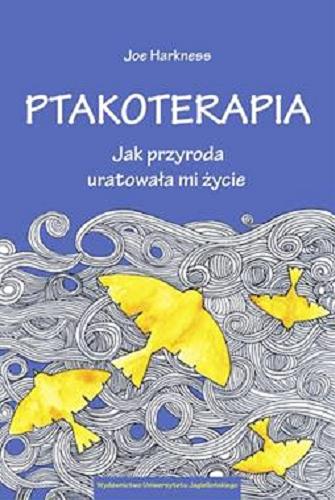 Okładka książki Ptakoterapia : jak przyroda uratowała mi życie / Joe Harkness ; tłumaczenie Andrzej Homańczyk ; [illustrations Jo Brown].