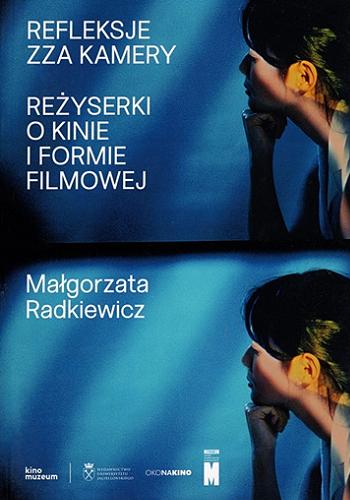 Okładka książki Refleksje zza kamery : reżyserki o kinie i formie filmowej / Małgorzata Radkiewicz ; [recenzentka: dr hab. Elżbieta Durys, prof. UW].