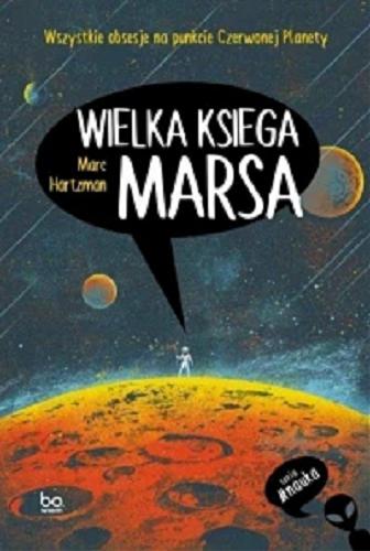 Okładka książki Wielka księga Marsa : wszystkie obsesje na punkcie Czerwonej Planety / Marc Hartzman ; tłumaczenie Magdalena Rabsztyn-Anioł.