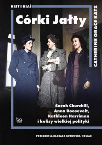 Okładka książki Córki Jałty : Sarah Churchill, Anna Roosevelt, Kathleen Harriman i kulisy wielkiej polityki / Catherine Grace Katz ; przełożyła Barbara Gutowska-Nowak.