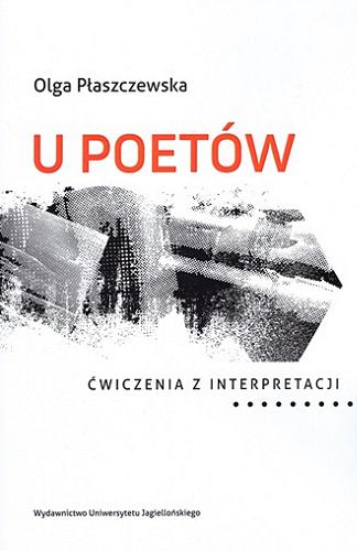 Okładka książki U poetów : ćwiczenia z interpretacji / Olga Płaszczewska ; [recenzent prof. dr hab. Wojciech Kudyba].