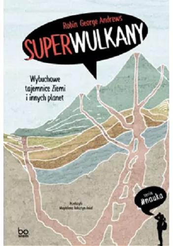 Okładka książki Superwulkany : wybuchowe tajemnice Ziemi i innych planet / Robin George Andrews ; przełożyła Magdalena Rabsztyn-Anioł.