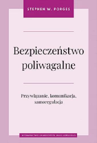 Okładka  Bezpieczeństwo poliwagalne : przywiązanie, komunikacja, samoregulacja / Stephen W. Porges ; tłumaczenie Aleksander Gomola.