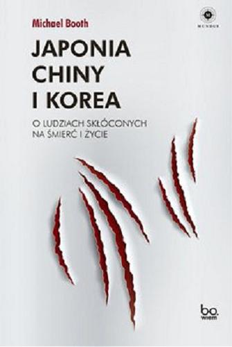 Okładka książki Japonia, Chiny i Korea : [E-book] o ludziach skłóconych na śmierć i życie / Michael Booth ; tłumaczenie: Barbara Gutowska-Nowak.