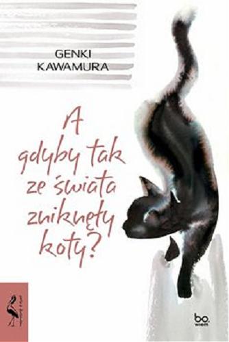 Okładka książki A gdyby tak ze świata zniknęły koty? [E-book] / Genki Kawamura ; tłumaczenie z japońskiego Dariusz Latoś.