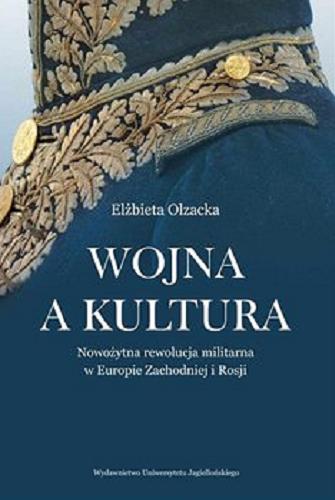 Okładka książki Wojna a kultura : nowożytna rewolucja militarna w Europie Zachodniej i Rosji [E-book] / Elżbieta Olzacka.